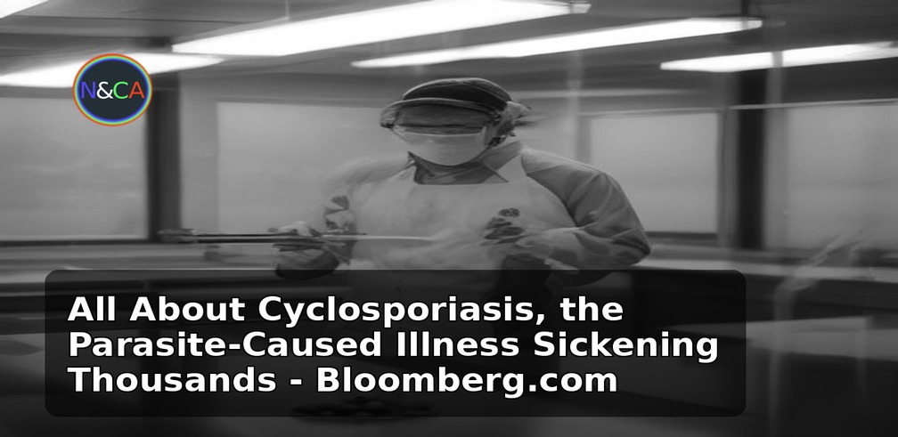 All About Cyclosporiasis, the Parasite-Caused Illness Sickening Thousands - Bloomberg.com