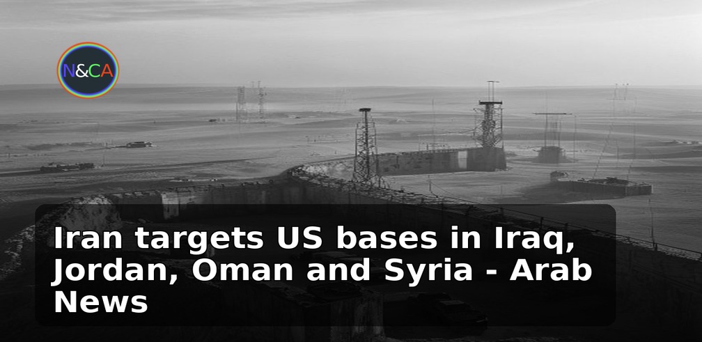 Iran targets US bases in Iraq, Jordan, Oman and Syria - Arab News