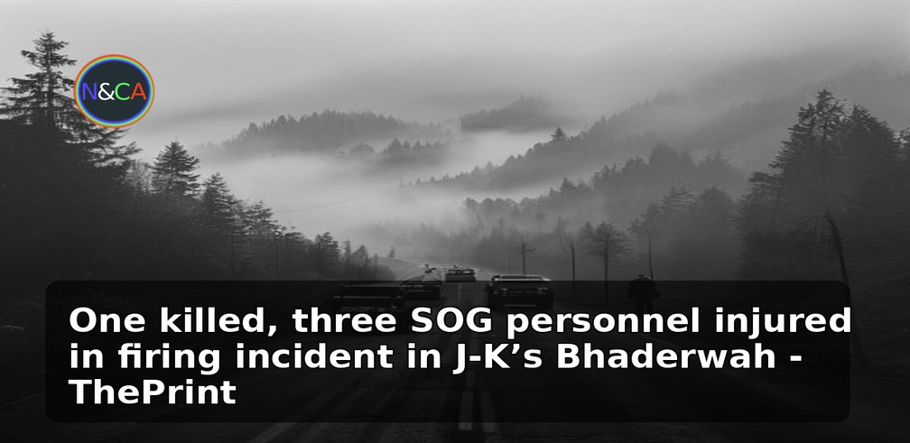 One killed, three SOG personnel injured in firing incident in J-K’s Bhaderwah - ThePrint