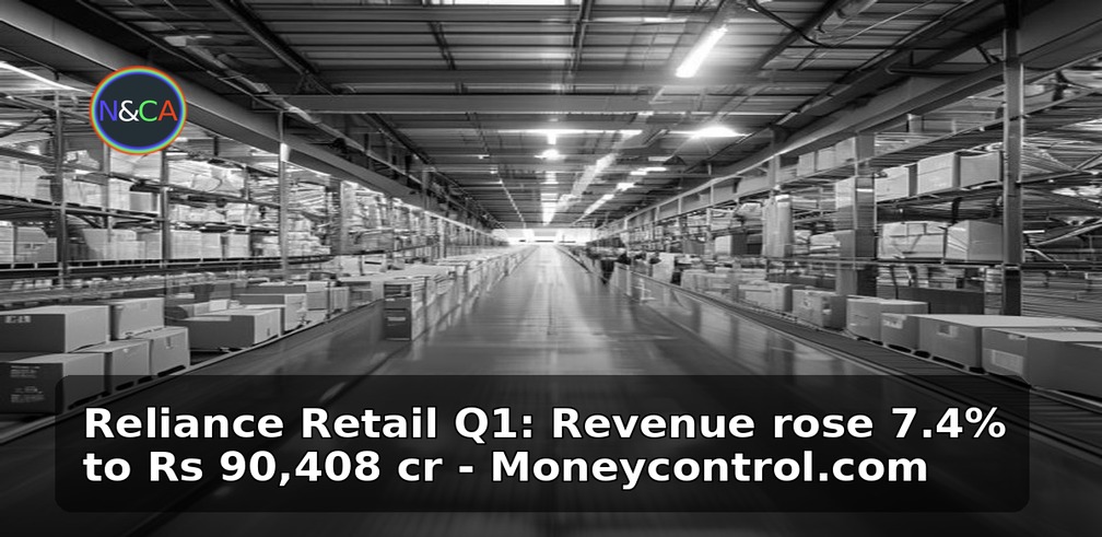 Reliance Retail Q1: Revenue rose 7.4% to Rs 90,408 cr - Moneycontrol.com