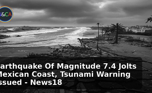 Earthquake Of Magnitude 7.4 Jolts Mexican Coast, Tsunami Warning Issued - News18
