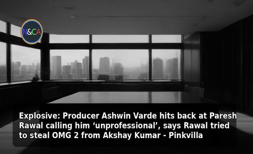 Explosive: Producer Ashwin Varde hits back at Paresh Rawal calling him ‘unprofessional’, says Rawal tried to steal OMG 2 from Akshay Kumar - Pinkvilla