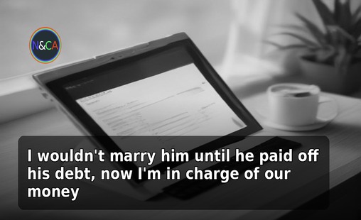 I wouldn't marry him until he paid off his debt, now I'm in charge of our money